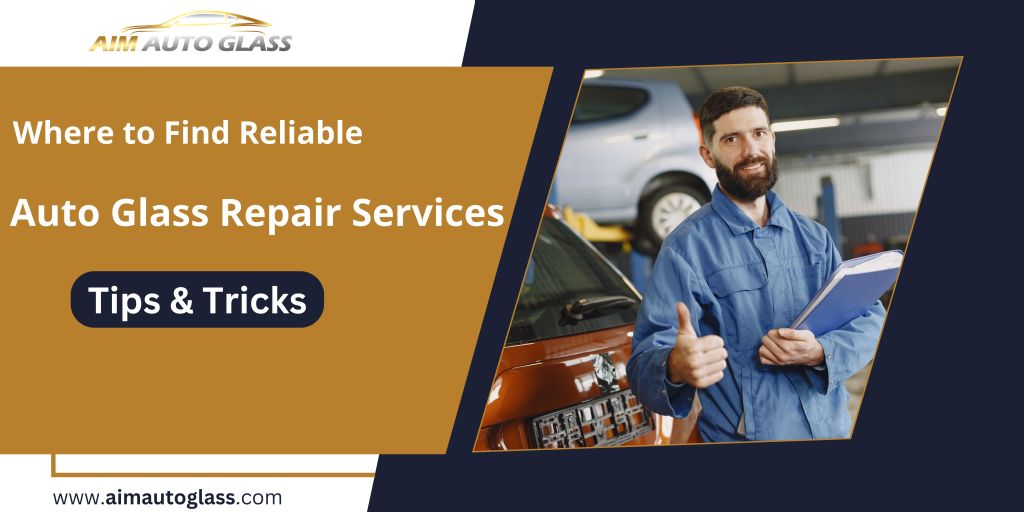 Where to Find Reliable Auto Glass Repair Services: Tips & Tricks